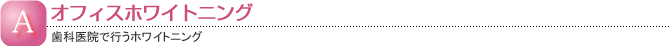 オフィスホワイトニング(歯科医院で行うホワイトニング)