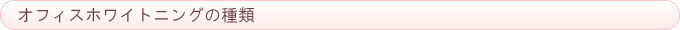 オフィスホワイトニングの種類