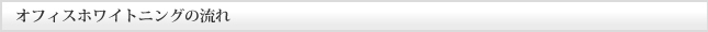 オフィスホワイトニングの流れ